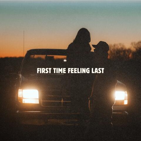First Time Feeling Last