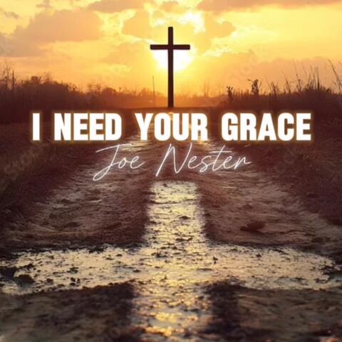 I NEED YOUR GRACE