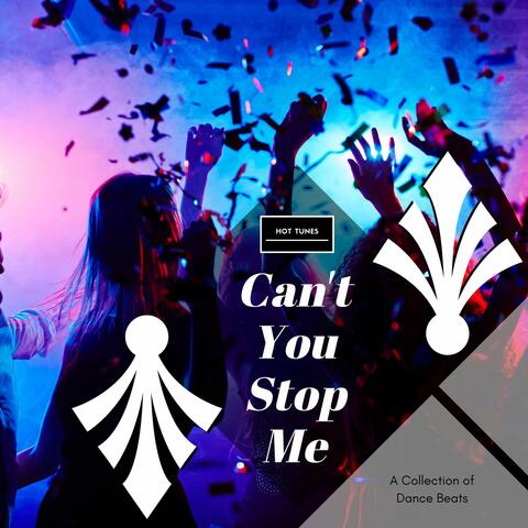 Can't You Stop Me - A Collection Of Dance Beats