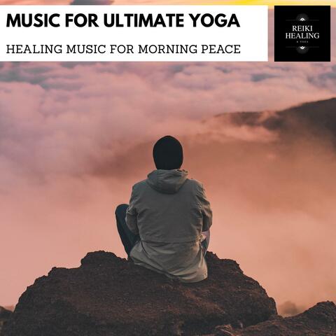 Music For Ultimate Yoga - Healing Music For Morning Peace