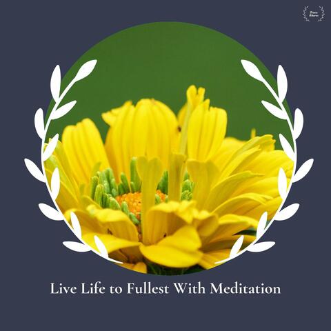 Live Life To Fullest With Meditation