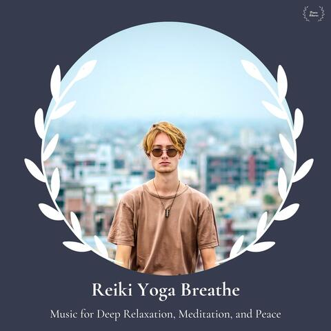 Reiki Yoga Breathe - Music For Deep Relaxation, Meditation, And Peace