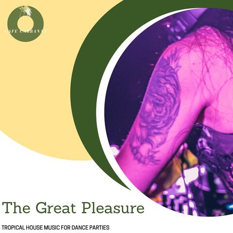 The Great Pleasure -Tropical House Music For Dance Parties