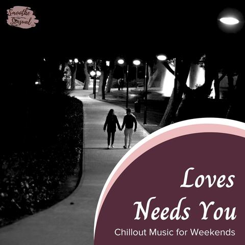 Loves Needs You - Chillout Music For Weekends