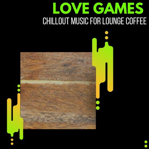 Love Games - Chillout Music For Lounge Coffee