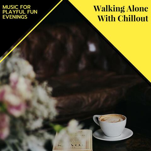 Walking Alone With Chillout - Music For Playful Fun Evenings