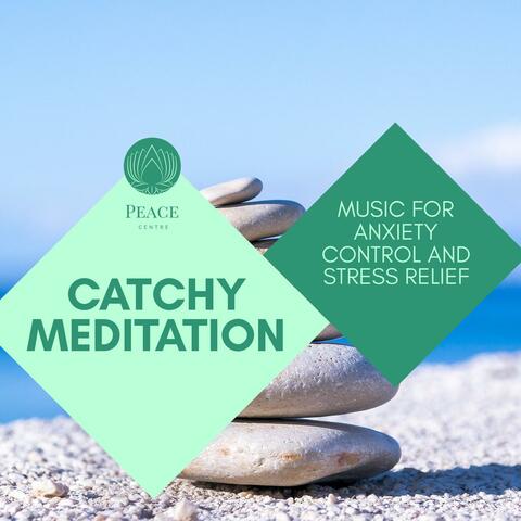 Catchy Meditation - Music For Anxiety Control And Stress Relief