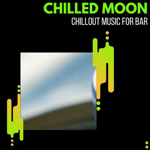 Chilled Moon - Chillout Music For Bar