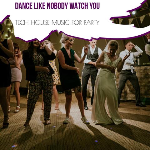 Dance Like Nobody Watch You - Tech House Music For Party