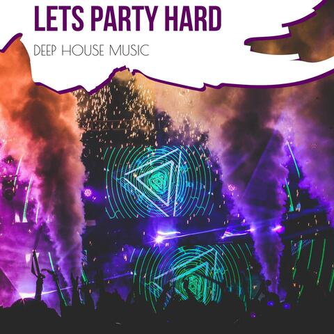 Lets Party Hard - Deep House Music