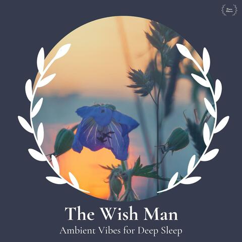 The Wish Man - Ambient Vibes For Deep Sleep