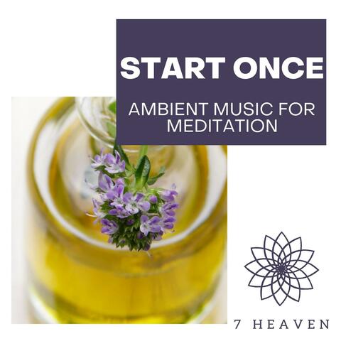Start Once - Ambient Music For Meditation