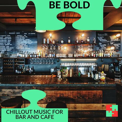 Be Bold - Chillout Music For Bar And Cafe