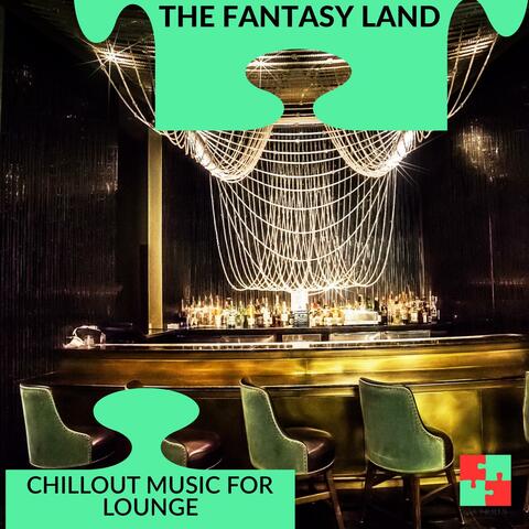 The Fantasy Land - Chillout Music For Lounge