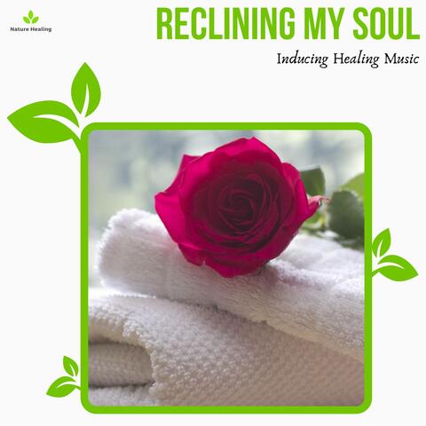 Reclining My Soul - Inducing Healing Music