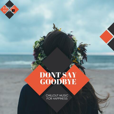 Dont Say Goodbye - Chillout Music For Happiness