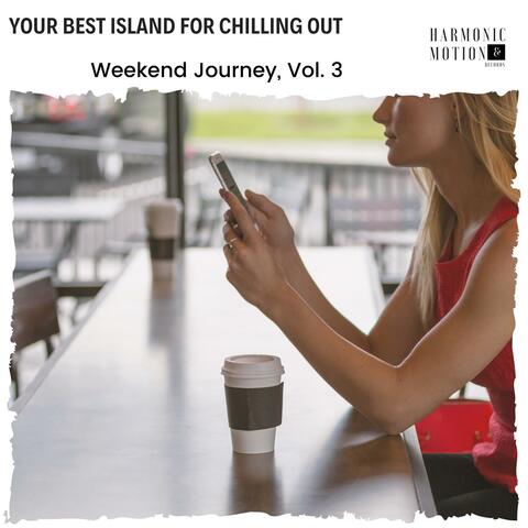 Your Best Island For Chilling Out - Weekend Journey, Vol. 3