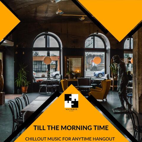 Till The Morning Time - Chillout Music For Anytime Hangout
