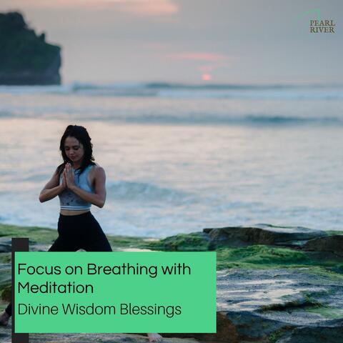 Focus On Breathing With Meditation - Divine Wisdom Blessings