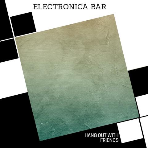 Electronica Bar - Hang Out With Friends