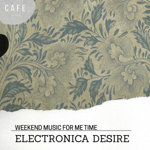 Electronica Desire - Weekend Music For Me Time