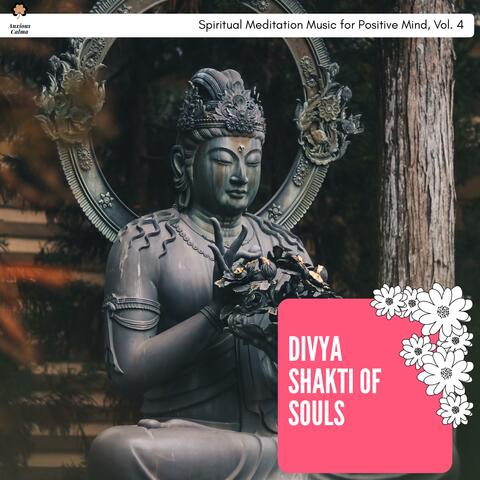 Divya Shakti Of Souls - Spiritual Meditation Music For Positive Mind, Vol. 4