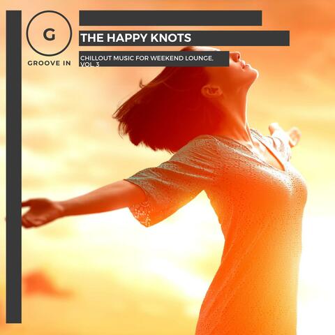 The Happy Knots - Chillout Music For Weekend Lounge, Vol. 3
