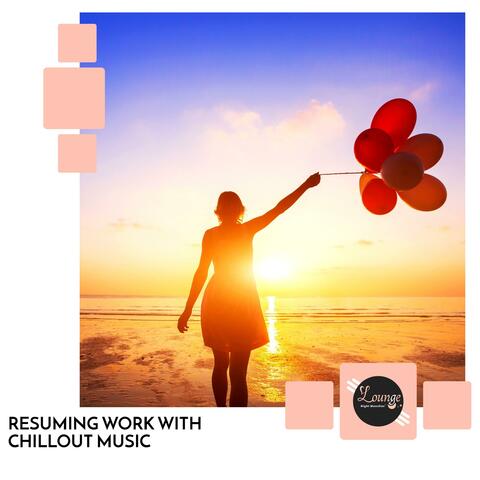 Resuming Work With Chillout Music
