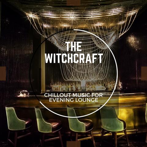 The Witchcraft - Chillout Music For Evening Lounge