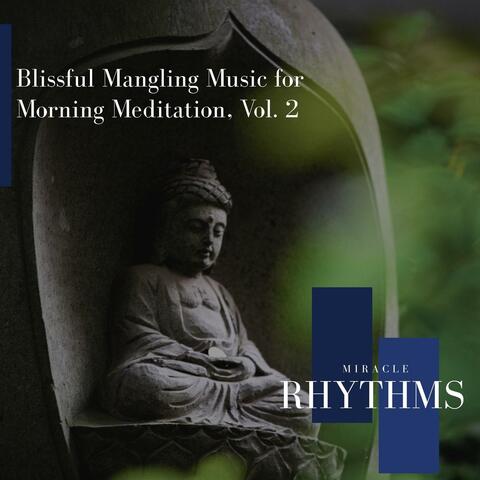 Blissful Mangling Music For Morning Meditation, Vol. 2