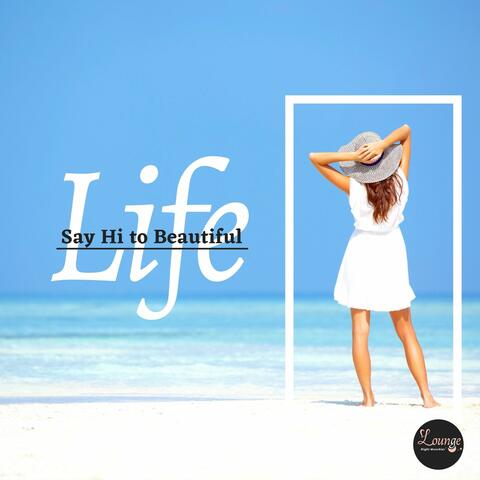 Say Hi To Beautiful Life