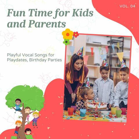 Fun Time For Kids And Parents - Playful Vocal Songs For Playdates, Birthday Parties, Vol. 04
