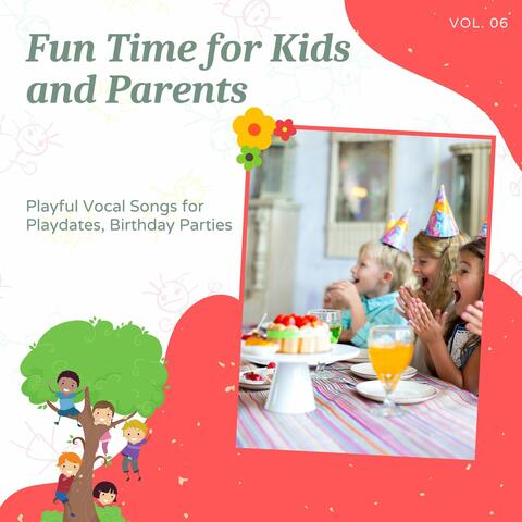 Fun Time For Kids And Parents - Playful Vocal Songs For Playdates, Birthday Parties, Vol. 06