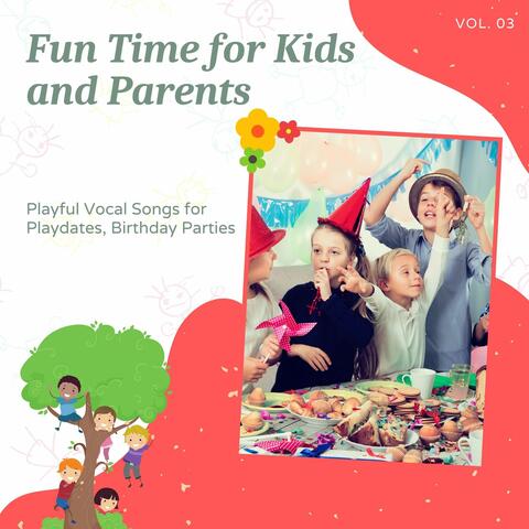 Fun Time For Kids And Parents - Playful Vocal Songs For Playdates, Birthday Parties, Vol. 03
