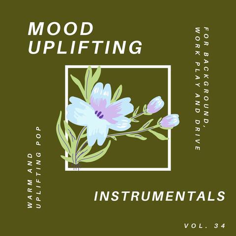 Mood Uplifting Instrumentals - Warm And Uplifting Pop For Background, Work Play And Drive, Vol.34