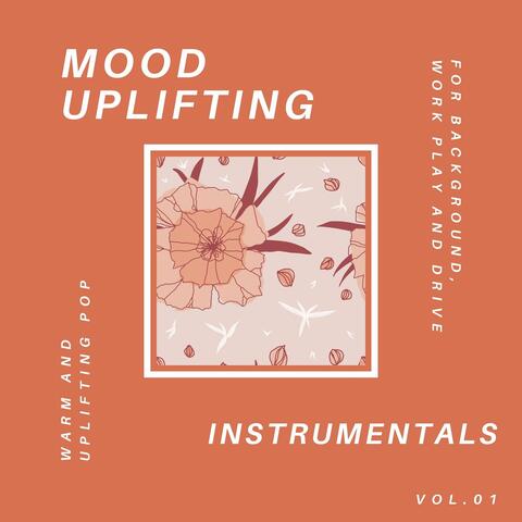 Mood Uplifting Instrumentals - Warm And Uplifting Pop For Background, Work Play And Drive, Vol.01