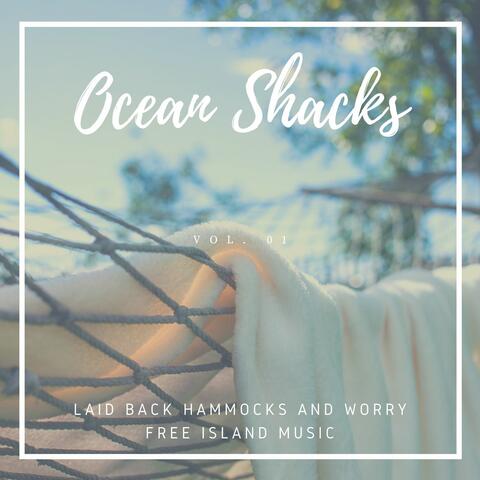 Ocean Shacks - Laid Back Hammocks And Worry Free Island Music, Vol. 01