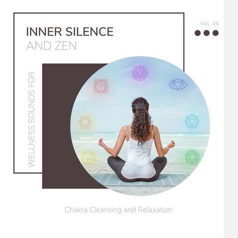 Inner Silence And Zen - Wellness Sounds For Chakra Cleansing And Relaxation Vol. 06