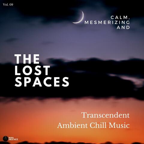 The Lost Spaces - Calm, Mesmerizing And Transcendent Ambient Chill Music - Vol. 09