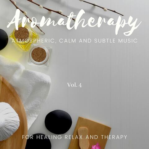Aromatherapy - Atmospheric, Calm And Subtle Music For Healing Relax And Therapy, Vol. 4