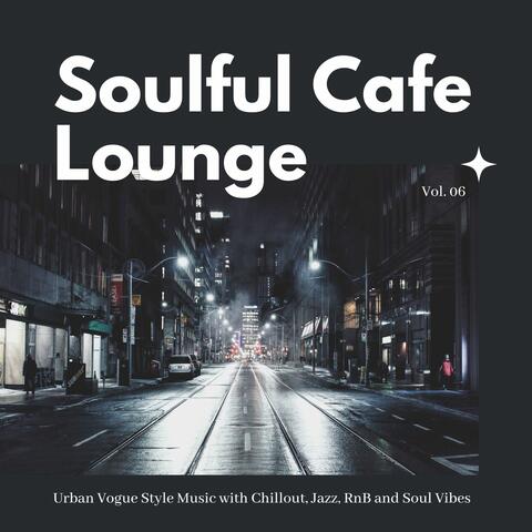 Soulful Cafe Lounge - Urban Vogue Style Music With Chillout, Jazz, RnB And Soul Vibes. Vol. 06