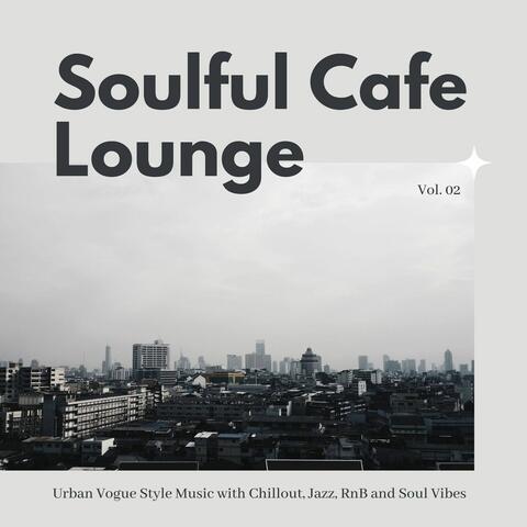 Soulful Cafe Lounge - Urban Vogue Style Music With Chillout, Jazz, RnB And Soul Vibes. Vol. 02