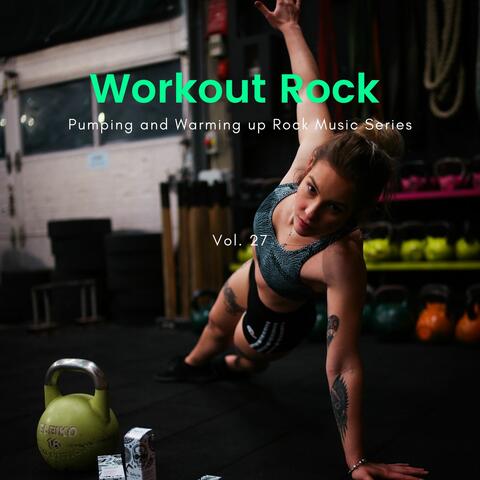 Workout Rock - Pumping And Warming Up Rock Music Series, Vol. 27