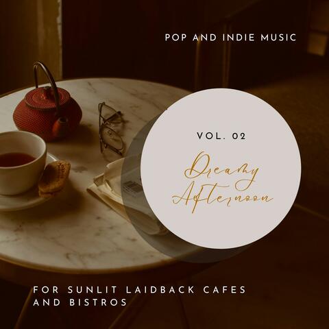 Dreamy Afternoon - Pop And Indie Music For Sunlit Laidback Cafes And Bistros, Vol. 02