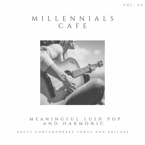 Millennials Cafe - Meaningful Lush Pop And Harmonic Adult Contemporary Songs And Ballads, Vol. 09