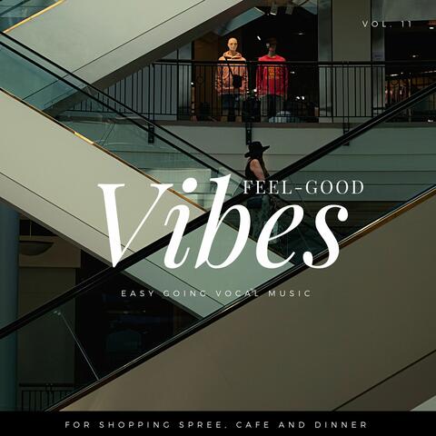 Feel-Good Vibes - Easy Going Vocal Music For Shopping Spree, Cafe And Dinner, Vol. 11