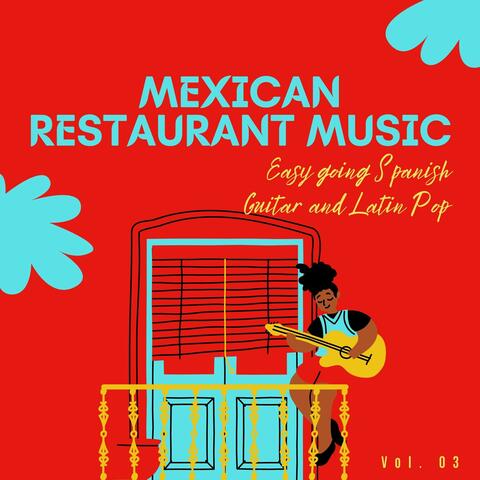 Mexican Restaurant Music - Easy Going Spanish Guitar And Latin Pop, Vol. 03