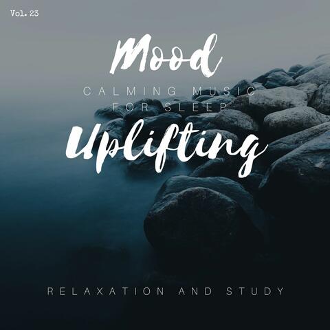 Mood Uplifting - Calming Music For Sleep, Relaxation And Study, Vol. 23