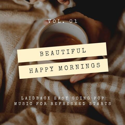 Beautiful Happy Mornings - Laidback Easy Going Pop Music For Refreshed Starts, Vol. 01