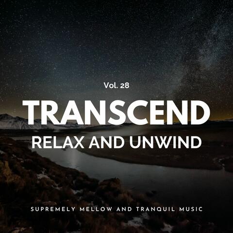 Transcend Relax And Unwind - Supremely Mellow And Tranquil Music, Vol. 28